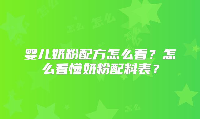 婴儿奶粉配方怎么看?怎么看懂奶粉配料表?