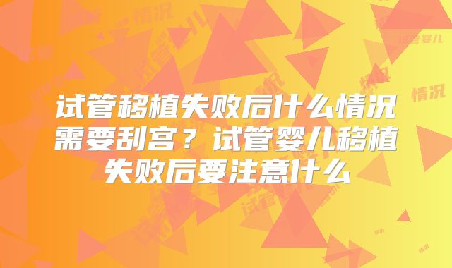 试管移植失败后什么情况需要刮宫?试管婴儿移植失败后要注意什么