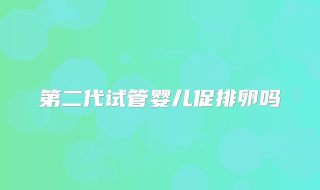 第二代试管婴儿促排卵吗