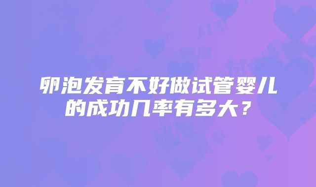 卵泡发育不好做试管婴儿的成功几率有多大？