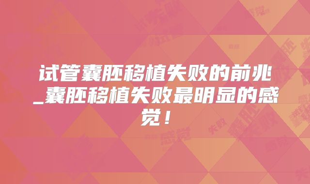 试管囊胚移植失败的前兆_囊胚移植失败最明显的感觉!
