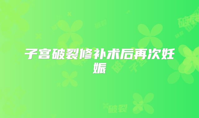 子宫破裂修补术后再次妊娠