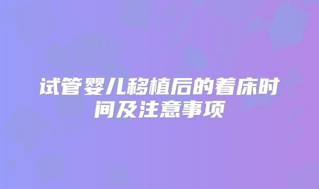试管婴儿移植后的着床时间及注意事项