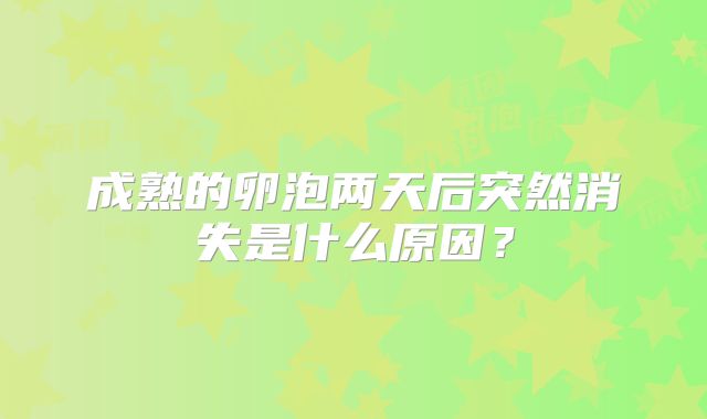 成熟的卵泡两天后突然消失是什么原因？