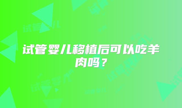 试管婴儿移植后可以吃羊肉吗？