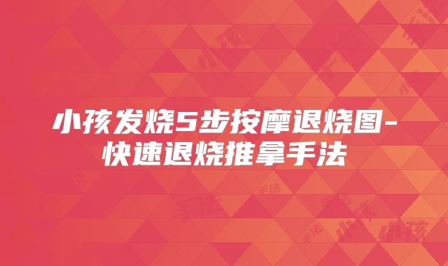 小孩发烧5步按摩退烧图-快速退烧推拿手法