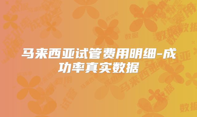 马来西亚试管费用明细-成功率真实数据