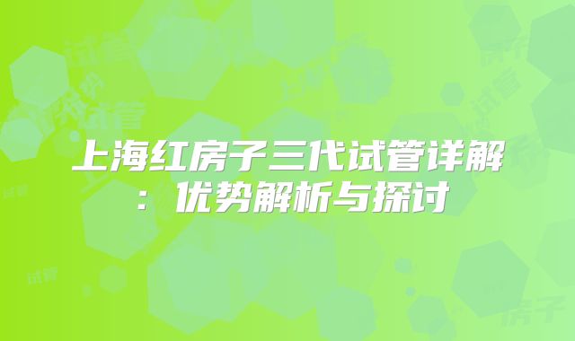 上海红房子三代试管详解：优势解析与探讨