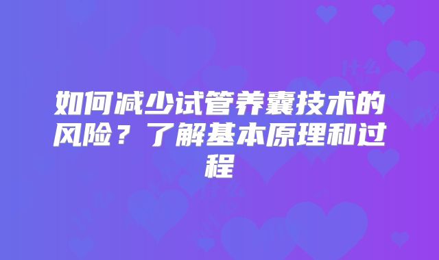 如何减少试管养囊技术的风险？了解基本原理和过程