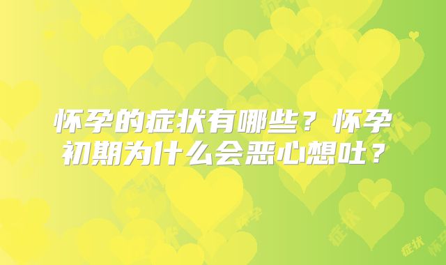 怀孕的症状有哪些？怀孕初期为什么会恶心想吐？