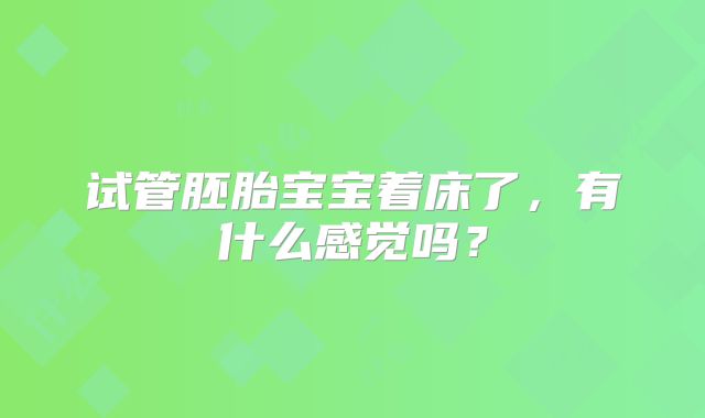 试管胚胎宝宝着床了，有什么感觉吗？