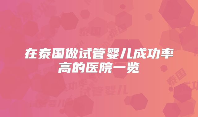 在泰国做试管婴儿成功率高的医院一览