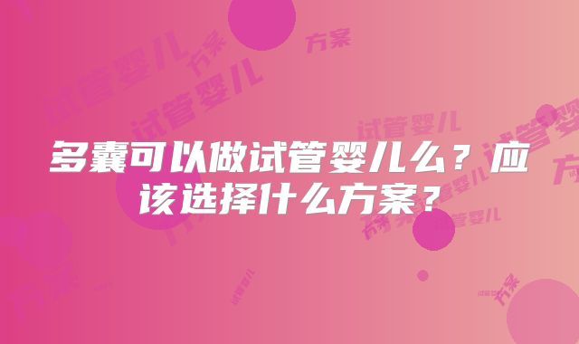 多囊可以做试管婴儿么？应该选择什么方案？