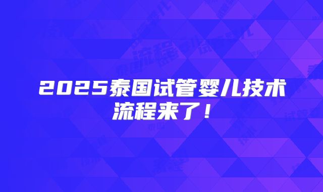 2025泰国试管婴儿技术流程来了!