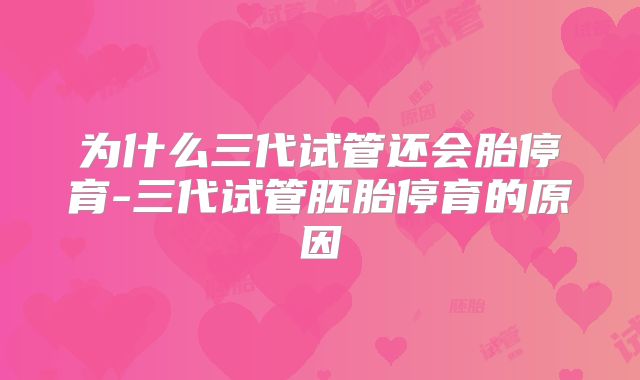 为什么三代试管还会胎停育-三代试管胚胎停育的原因