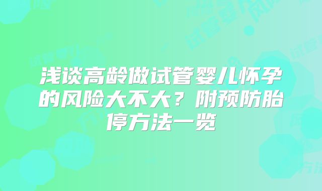 浅谈高龄做试管婴儿怀孕的风险大不大？附预防胎停方法一览