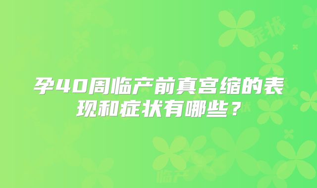 孕40周临产前真宫缩的表现和症状有哪些?