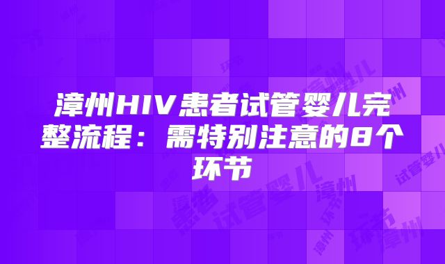 漳州HIV患者试管婴儿完整流程：需特别注意的8个环节