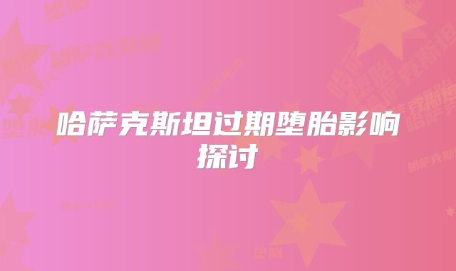 哈萨克斯坦过期堕胎影响探讨