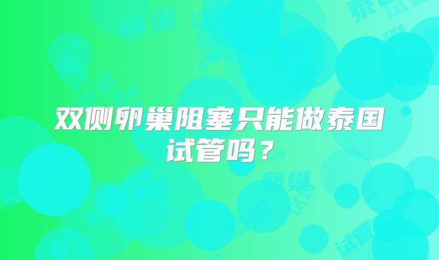 双侧卵巢阻塞只能做泰国试管吗?
