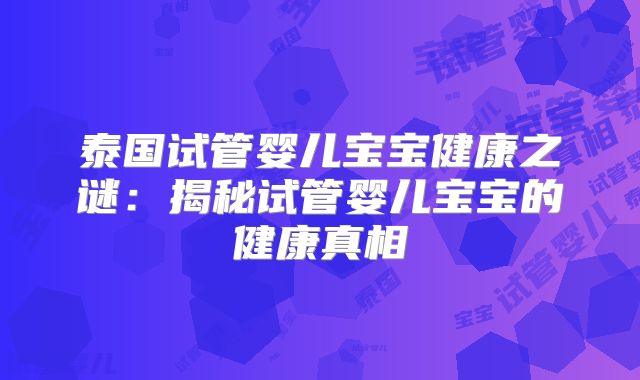 泰国试管婴儿宝宝健康之谜：揭秘试管婴儿宝宝的健康真相