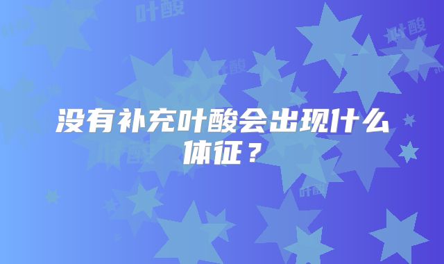没有补充叶酸会出现什么体征？