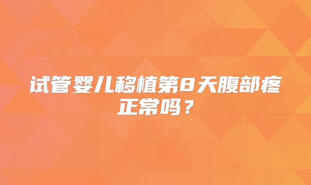 试管婴儿移植第8天腹部疼正常吗?
