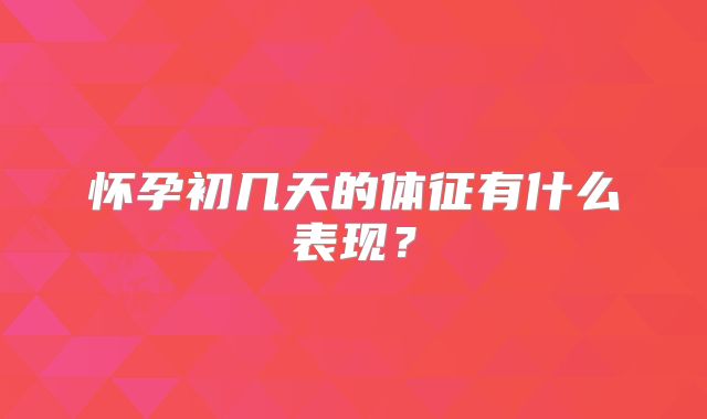 怀孕初几天的体征有什么表现?