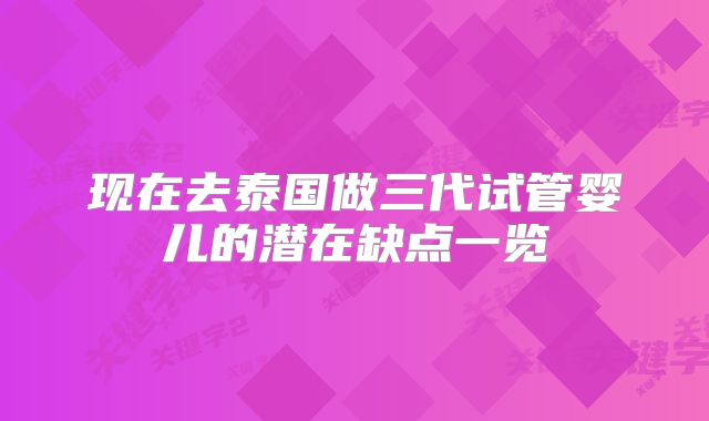 现在去泰国做三代试管婴儿的潜在缺点一览
