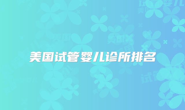 美国试管婴儿诊所排名