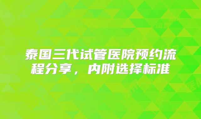 泰国三代试管医院预约流程分享，内附选择标准