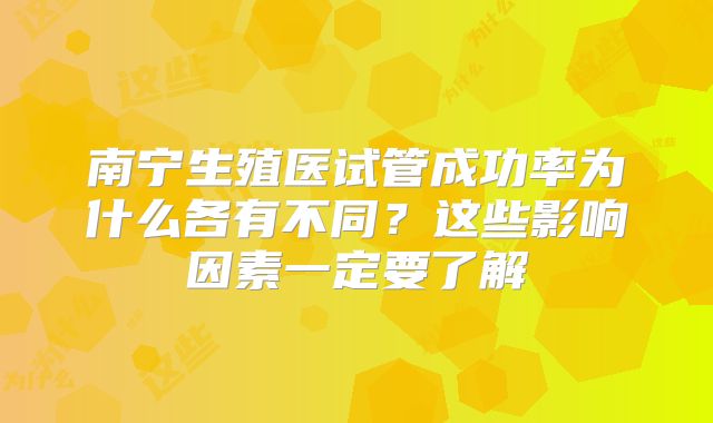 南宁生殖医试管成功率为什么各有不同？这些影响因素一定要了解
