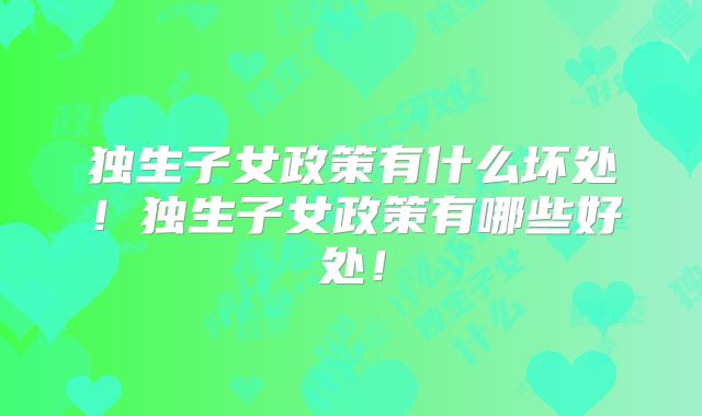 独生子女政策有什么坏处！独生子女政策有哪些好处！
