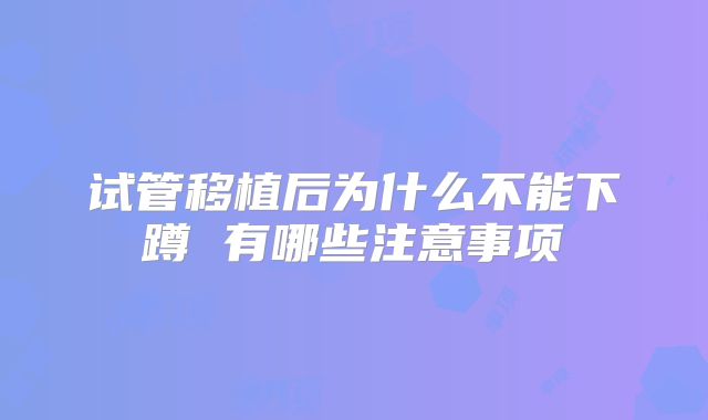 试管移植后为什么不能下蹲 有哪些注意事项