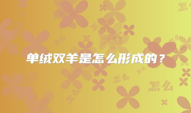 单绒双羊是怎么形成的？