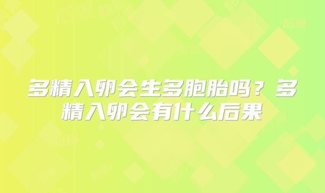 多精入卵会生多胞胎吗？多精入卵会有什么后果