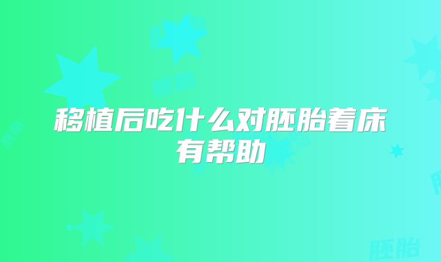 移植后吃什么对胚胎着床有帮助