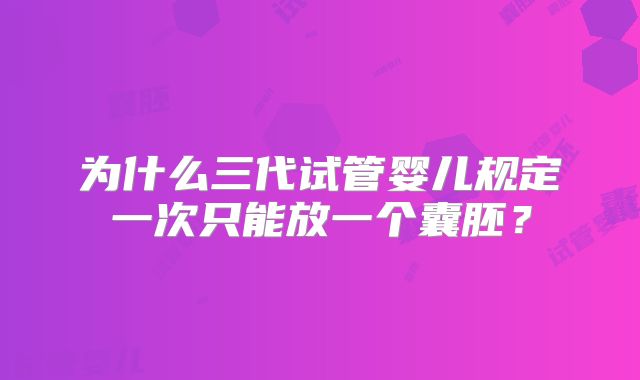 为什么三代试管婴儿规定一次只能放一个囊胚？