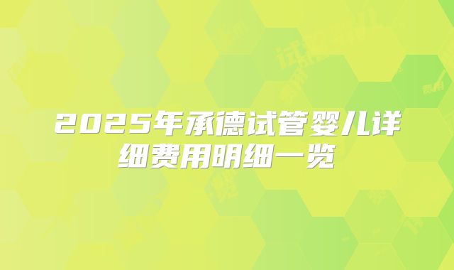 2025年承德试管婴儿详细费用明细一览