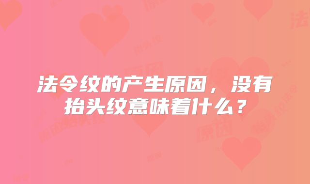 法令纹的产生原因，没有抬头纹意味着什么？