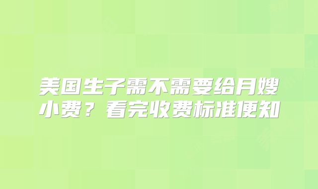 美国生子需不需要给月嫂小费？看完收费标准便知