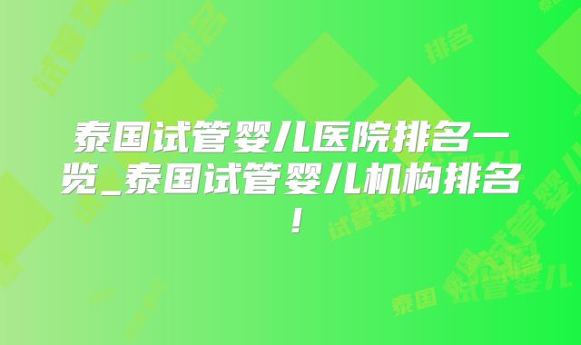 泰国试管婴儿医院排名一览_泰国试管婴儿机构排名！