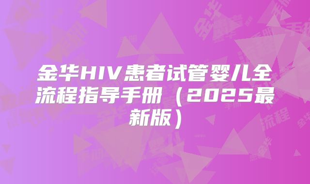 金华HIV患者试管婴儿全流程指导手册(2025最新版)