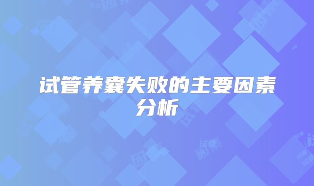 试管养囊失败的主要因素分析