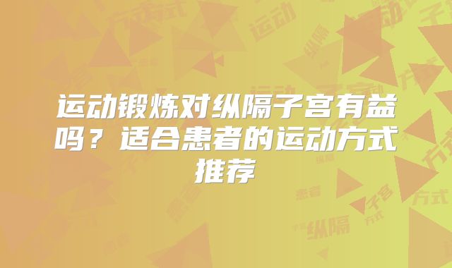 运动锻炼对纵隔子宫有益吗？适合患者的运动方式推荐