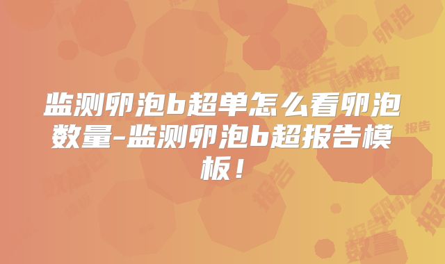 监测卵泡b超单怎么看卵泡数量-监测卵泡b超报告模板！