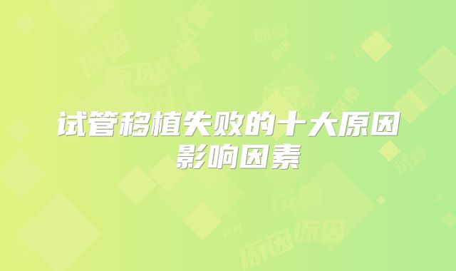 试管移植失败的十大原因 影响因素