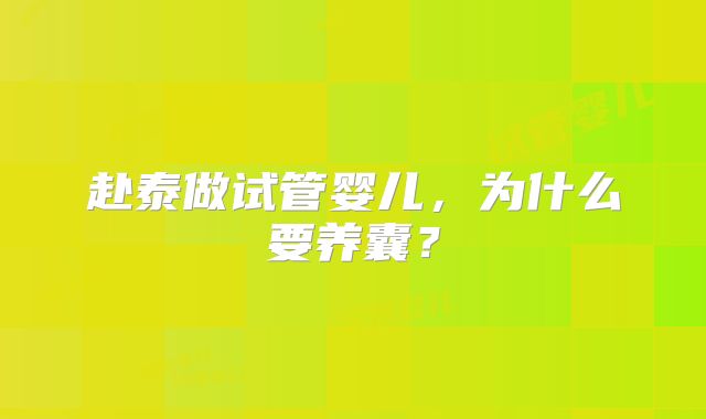 赴泰做试管婴儿，为什么要养囊？