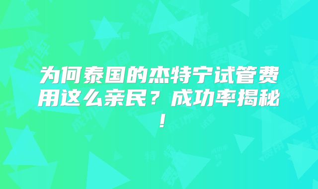 为何泰国的杰特宁试管费用这么亲民？成功率揭秘！
