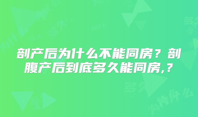 剖产后为什么不能同房?剖腹产后到底多久能同房,?